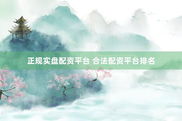 正規(guī)實(shí)盤配資平臺 合法配資平臺排名