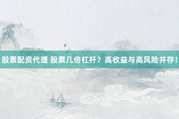 股票配資代理 股票幾倍杠桿？高收益與高風(fēng)險(xiǎn)并存！