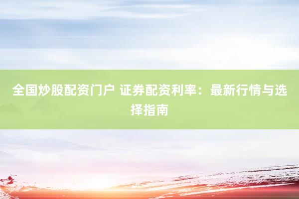 全國(guó)炒股配資門戶 證券配資利率：最新行情與選擇指南