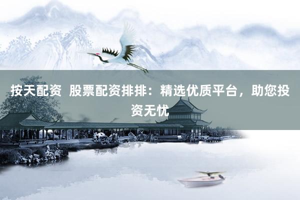 按天配資  股票配資排排：精選優(yōu)質(zhì)平臺(tái)，助您投資無(wú)憂