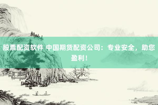 股票配資軟件 中國(guó)期貨配資公司：專業(yè)安全，助您盈利！